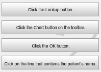 Click the Chart button on the toolbar, Click the Lookup button, Click on the line that contains the patient's name, Click the OK button